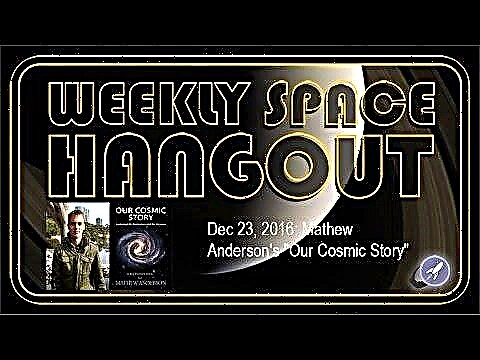 Weekly Space Hangout - 23 decembrie 2016: „Povestea noastră cosmică” a lui Mathew Anderson - Space Magazine
