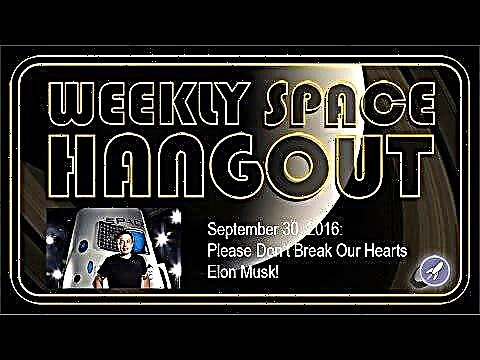 Hangout spatial hebdomadaire - 30 septembre 2016: s'il vous plaît, ne brisez pas nos cœurs Elon Musk